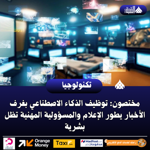 مختصون: توظيف الذكاء الاصطناعي بغرف الأخبار يطور الإعلام والمسؤولية المهنية تظل بشرية
