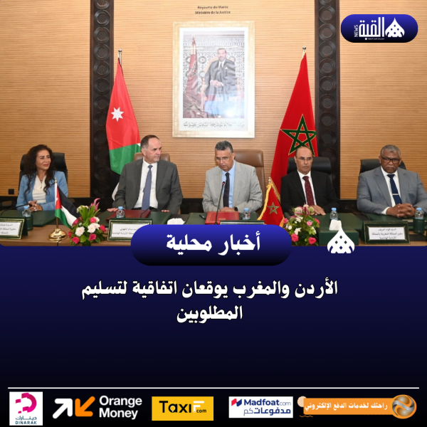 الأردن والمغرب يوقعان اتفاقية لتسليم المطلوبين