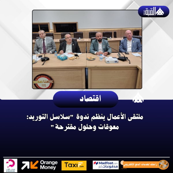 ملتقى الأعمال ينظم ندوة سلاسل التوريد: معوقات وحلول مقترحة