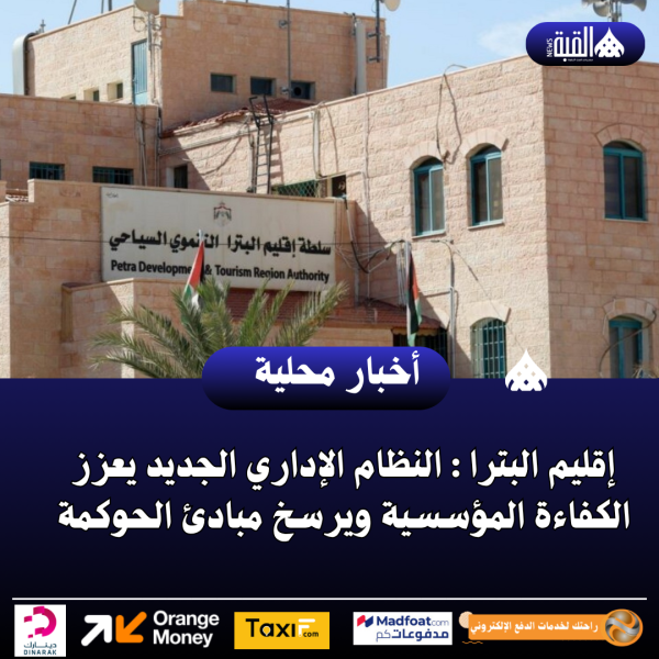 إقليم البترا : النظام الإداري الجديد يعزز الكفاءة المؤسسية ويرسخ مبادئ الحوكمة