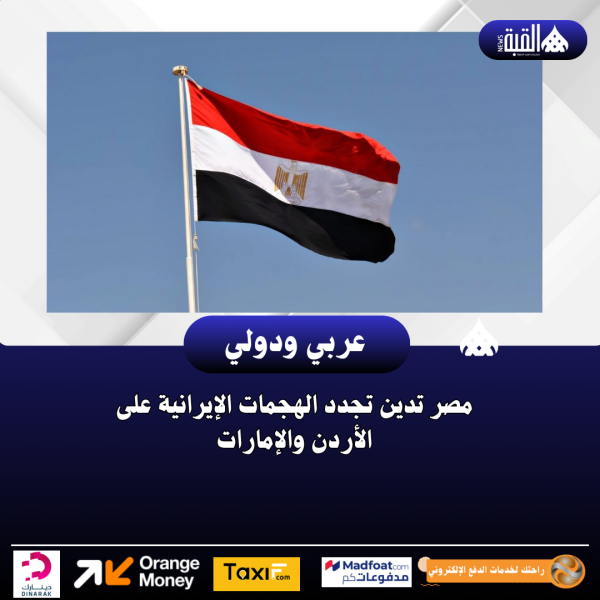 مصر تدين تجدد الهجمات الإيرانية على الأردن والإمارات