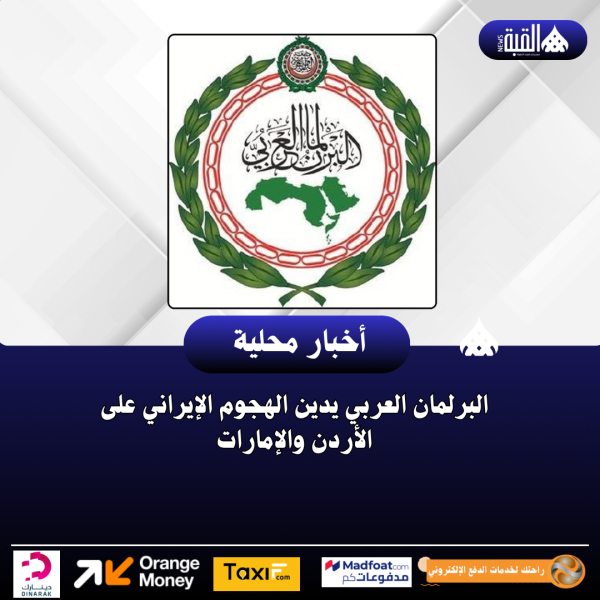 البرلمان العربي يدين الهجوم الإيراني على الأردن والإمارات