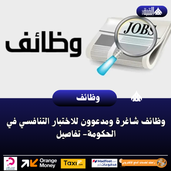 وظائف شاغرة ومدعوون للاختبار التنافسي في الحكومة تفاصيل