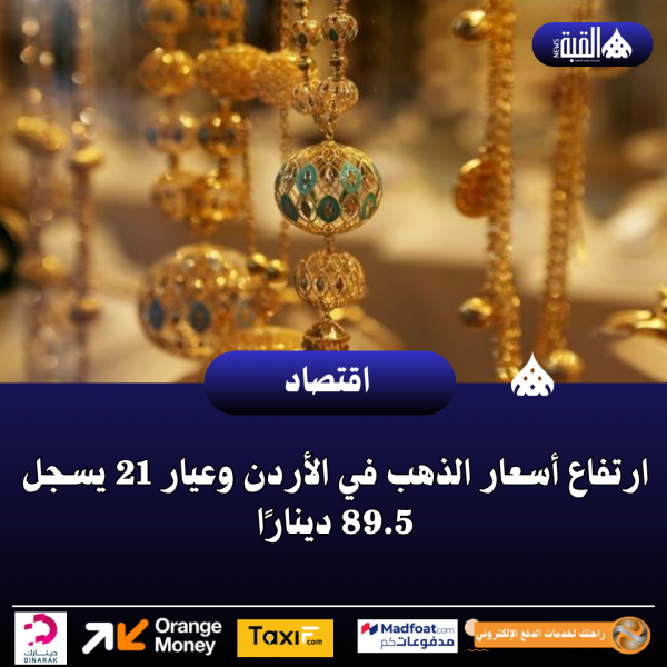 ارتفاع أسعار الذهب في الأردن وعيار 21 يسجل 89.5 دينارًا