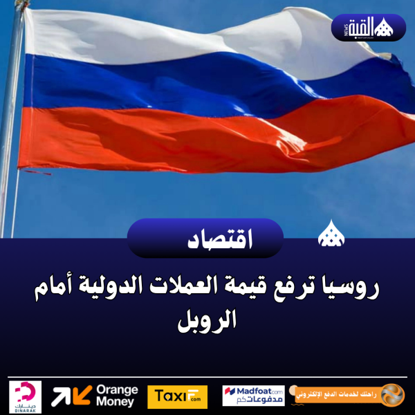 روسيا ترفع قيمة العملات الدولية أمام الروبل