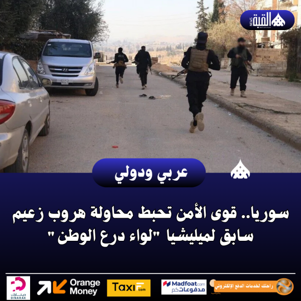 سوريا.. قوى الأمن تحبط محاولة هروب زعيم سابق لميليشيا لواء درع الوطن