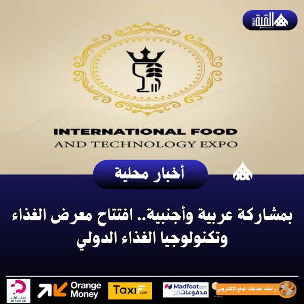 بمشاركة عربية وأجنبية.. افتتاح معرض الغذاء وتكنولوجيا الغذاء الدولي
