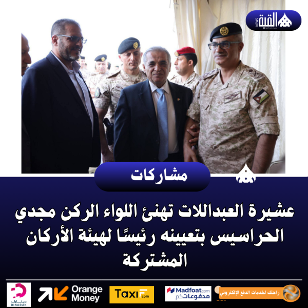 عشيرة العبداللات تهنئ اللواء الركن مجدي الحراسيس بتعيينه رئيسًا لهيئة الأركان المشتركة