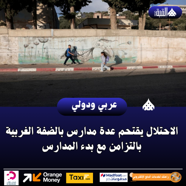 عاجل|الاحتلال يقتحم عدة مدارس بالضفة الغربية بالتزامن مع بدء المدارس