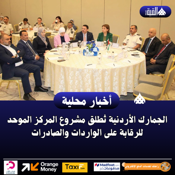 الجمارك الأردنية تُطلق مشروع المركز الموحد للرقابة على الواردات والصادرات