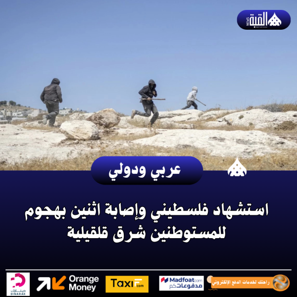 استشهاد فلسطيني وإصابة اثنين بهجوم للمستوطنين شرق قلقيلية
