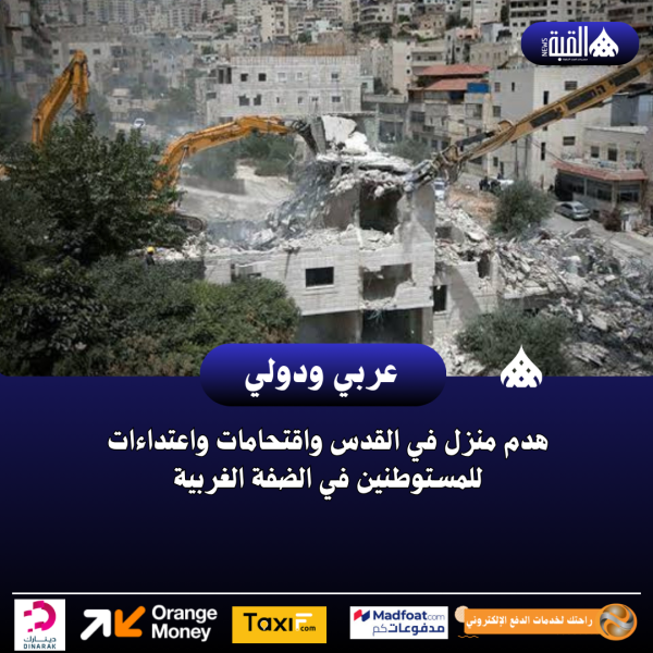 هدم منزل في القدس واقتحامات واعتداءات للمستوطنين في الضفة الغربية
