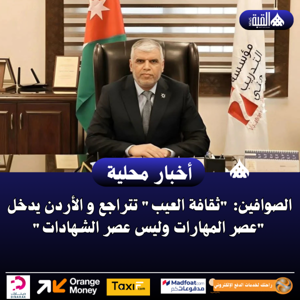 الصوافين: ثقافة العيب تتراجع و الأردن يدخل عصر المهارات وليس عصر الشهادات