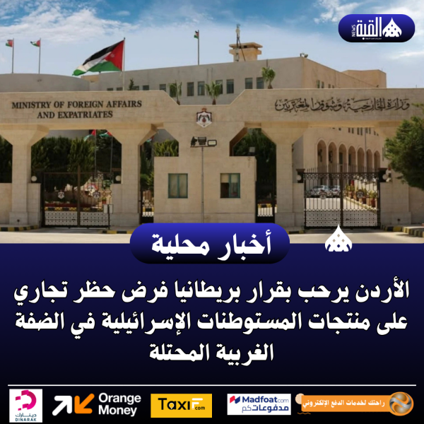 الأردن يرحب بقرار بريطانيا فرض حظر تجاري على منتجات المستوطنات الإسرائيلية