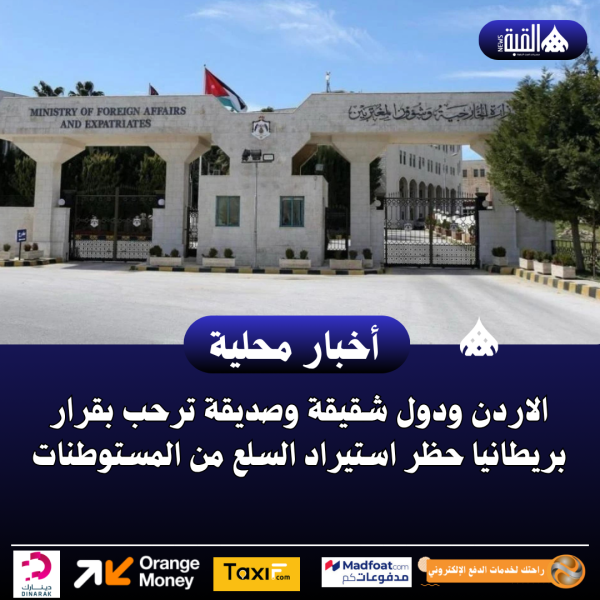 الاردن ودول شقيقة وصديقة ترحب بقرار بريطانيا حظر استيراد السلع من المستوطنات