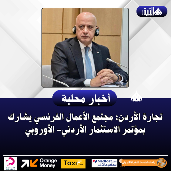 تجارة الأردن: مجتمع الأعمال الفرنسي يشارك بمؤتمر الاستثمار الأردني الأوروبي