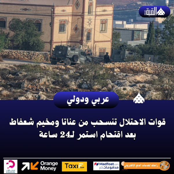 قوات الاحتلال تنسحب من عناتا ومخيم شعفاط بعد اقتحام استمر لـ24 ساعة