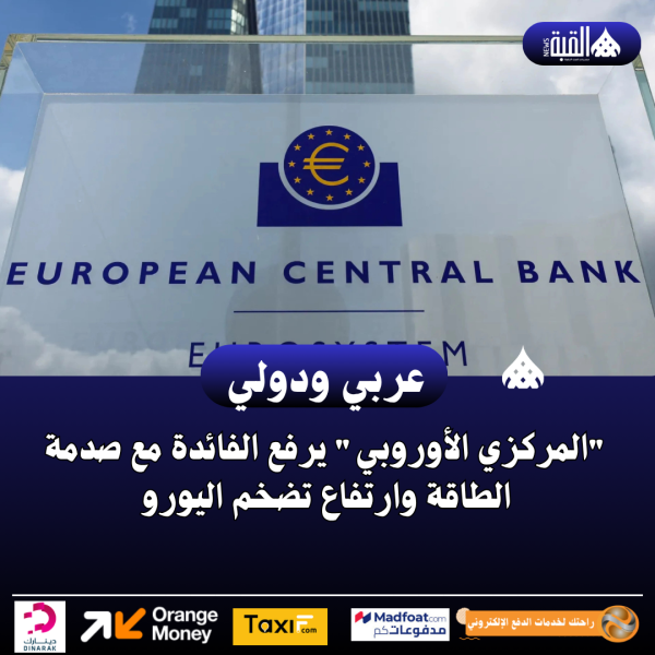 المركزي الأوروبي يرفع الفائدة مع صدمة الطاقة وارتفاع تضخم اليورو