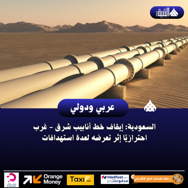 السعودية: إيقاف خط أنابيب شرق  غرب احترازيًا إثر تعرضه لعدة استهدافات