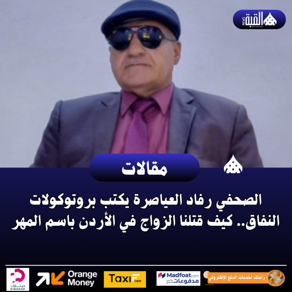 الصحفي رفاد العياصرة يكتب بروتوكولات النفاق.. كيف قتلنا الزواج في الأردن باسم المهر