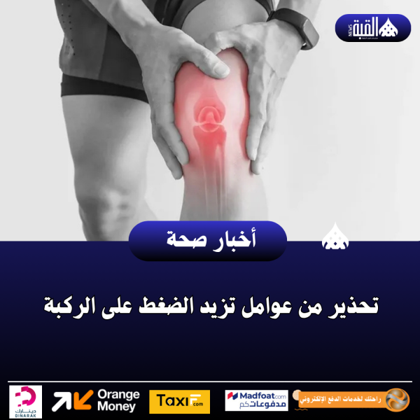 تحذير من عوامل تزيد الضغط على الركبة