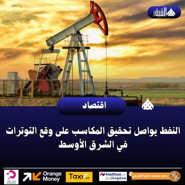 النفط يواصل تحقيق المكاسب على وقع التوترات في الشرق الأوسط