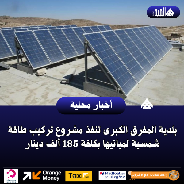 بلدية المفرق الكبرى تنفذ مشروع تركيب طاقة شمسية لمبانيها بكلفة 185 ألف دينار