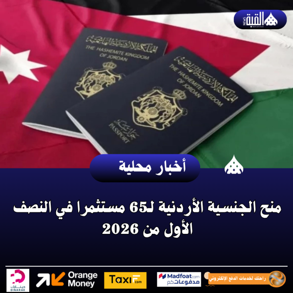منح الجنسية الأردنية لـ65 مستثمرا في النصف الأول من 2026