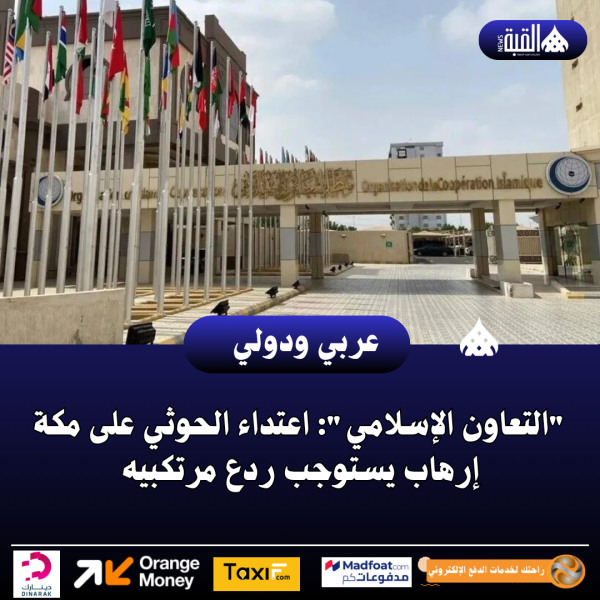 التعاون الإسلامي: اعتداء الحوثي على مكة إرهاب يستوجب ردع مرتكبيه
