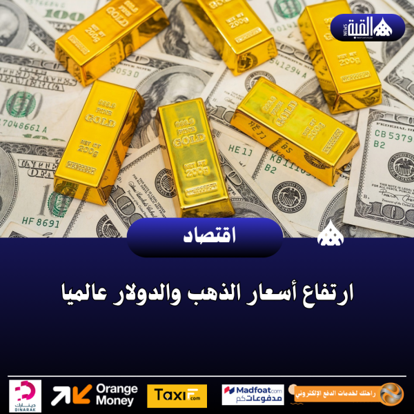 ارتفاع أسعار الذهب والدولار عالميا