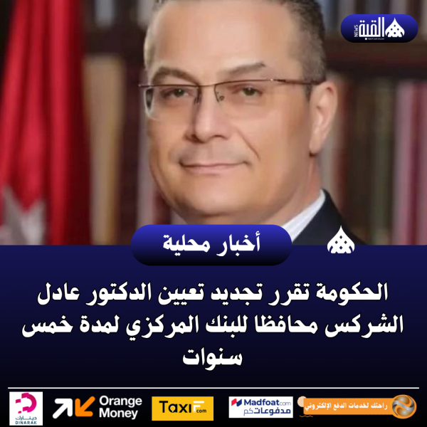 الحكومة تقرر تجديد تعيين الدكتور عادل الشركس محافظا للبنك المركزي لمدة خمس سنوات