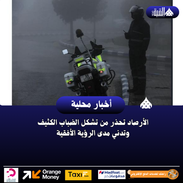 الأرصاد تحذر من تشكل الضباب الكثيف وتدني مدى الرؤية الأفقية