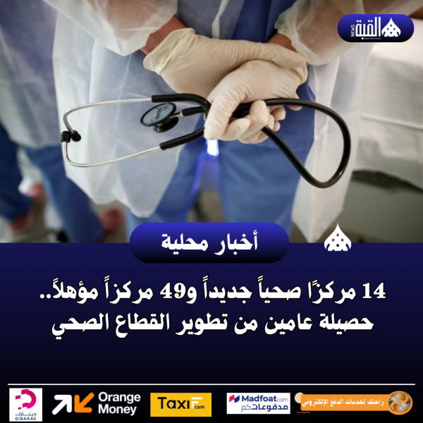 14 مركزًا صحياً جديداً و49 مركزاً مؤهلاً.. حصيلة عامين من تطوير القطاع الصحي