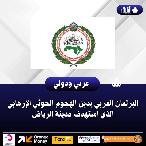 البرلمان العربي يدين الهجوم الحوثي الإرهابي الذي استهدف مدينة الرياض