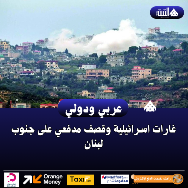 غارات اسرائيلية وقصف مدفعي على جنوب لبنان