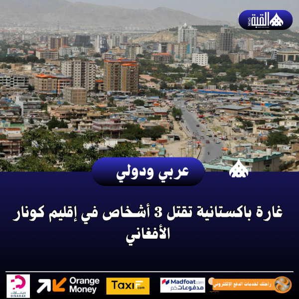 غارة باكستانية تقتل 3 أشخاص في إقليم كونار الأفغاني