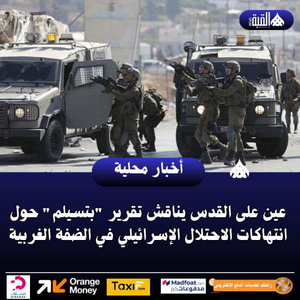 عين على القدس يناقش تقرير بتسيلم حول انتهاكات الاحتلال الإسرائيلي في الضفة الغربية