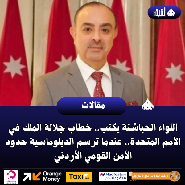 اللواء الحباشنة يكتب.. خطاب جلالة الملك في الأمم المتحدة.. عندما ترسم الدبلوماسية حدود الأمن القومي الأردني