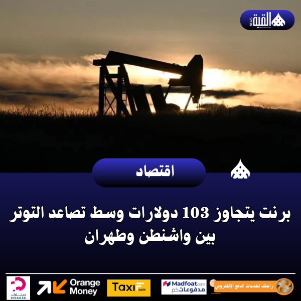 برنت يتجاوز 103 دولارات وسط تصاعد التوتر بين واشنطن وطهران