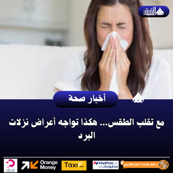 مع تقلب الطقس... هكذا تواجه أعراض نزلات البرد