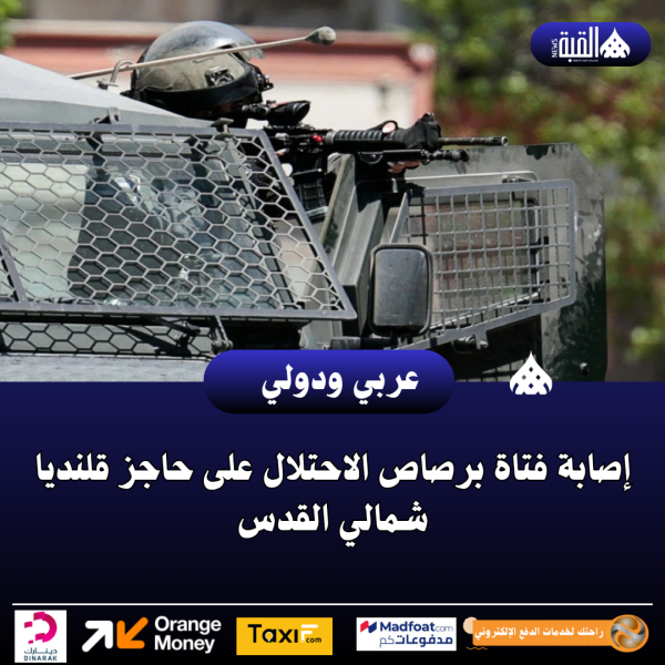إصابة فتاة برصاص الاحتلال على حاجز قلنديا شمالي القدس