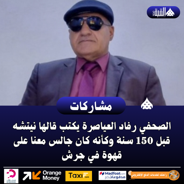 الصحفي رفاد العياصرة يكتب قالها نيتشه قبل 150 سنة وكأنه كان جالس معنا على قهوة في جرش