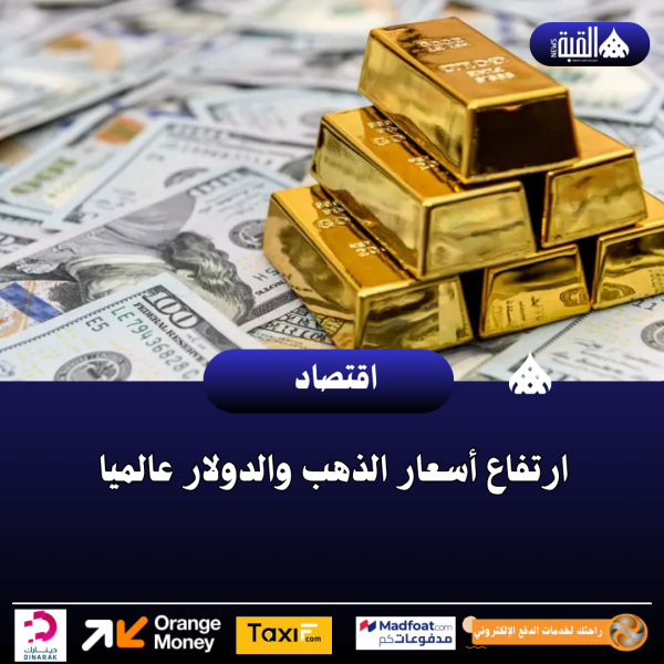 ارتفاع أسعار الذهب والدولار عالميا