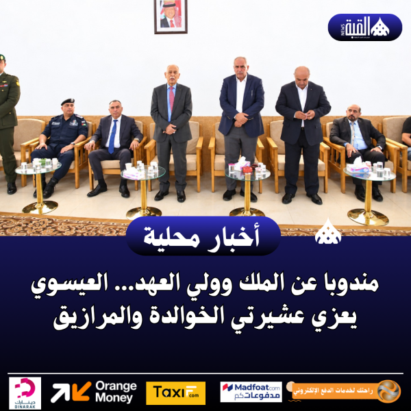 مندوبا عن الملك وولي العهد... العيسوي يعزي عشيرتي الخوالدة والمرازيق