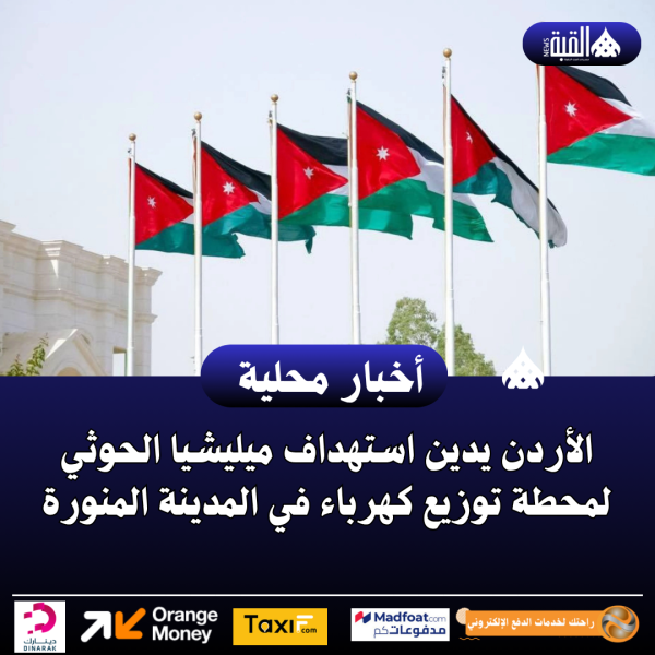 الأردن يدين استهداف ميليشيا الحوثي لمحطة توزيع كهرباء في المدينة المنورة