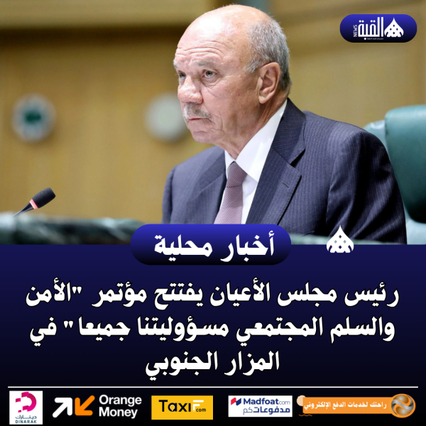 رئيس مجلس الأعيان يفتتح مؤتمر الأمن والسلم المجتمعي مسؤوليتنا جميعا في المزار الجنوبي