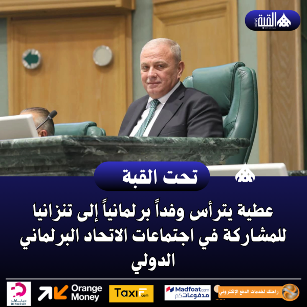 عطية يترأس وفداً برلمانياً إلى تنزانيا للمشاركة في اجتماعات الاتحاد البرلماني الدولي