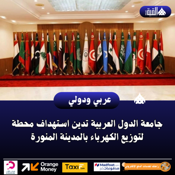 جامعة الدول العربية تدين استهداف محطة لتوزيع الكهرباء بالمدينة المنورة