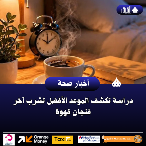 دراسة تكشف الموعد الأفضل لشرب آخر فنجان قهوة