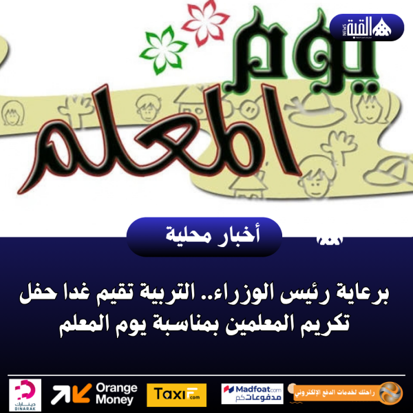 برعاية رئيس الوزراء.. التربية تقيم غدا حفل تكريم المعلمين بمناسبة يوم المعلم